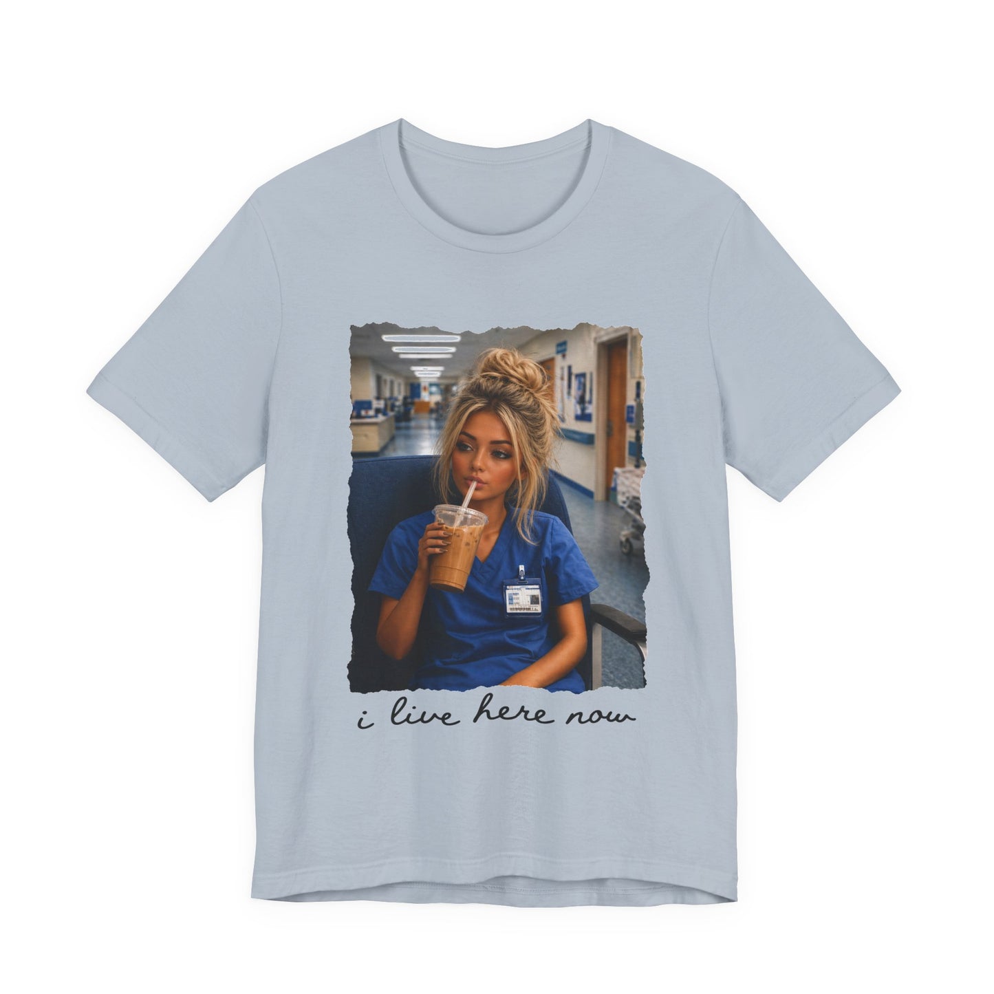 Nurse Life Tee — "I Live Here Now" Hospital Scrubs Photo T-Shirt