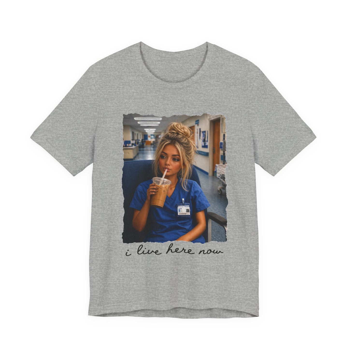 Nurse Life Tee — "I Live Here Now" Hospital Scrubs Photo T-Shirt